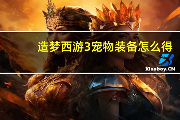 造梦西游3宠物装备怎么得