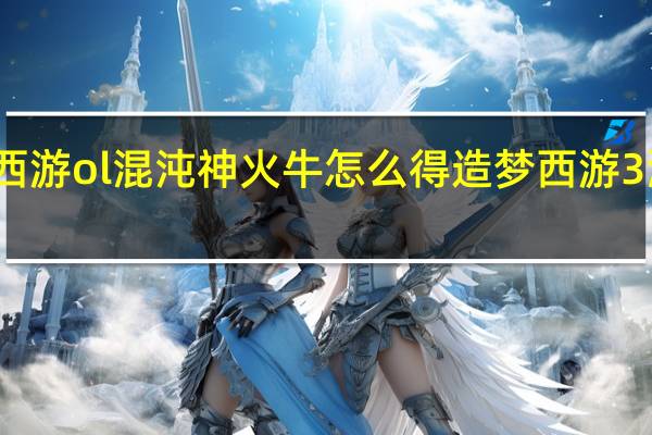 造梦西游ol混沌神火牛怎么得 造梦西游3混沌怎么打