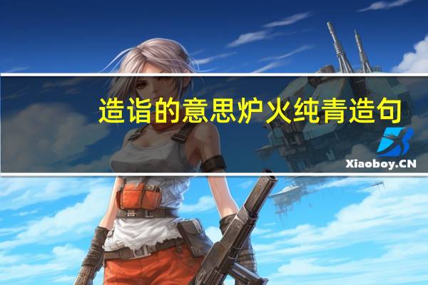 造诣的意思炉火纯青造句