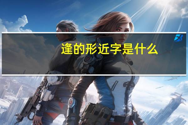 逢的形近字是什么