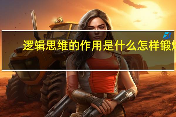 逻辑思维的作用是什么怎样锻炼