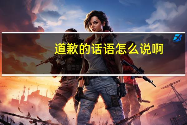 道歉的话语怎么说啊