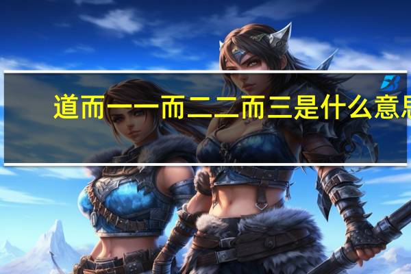 道而一一而二二而三是什么意思