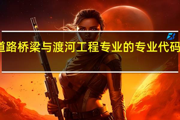 道路桥梁与渡河工程专业的专业代码是什么