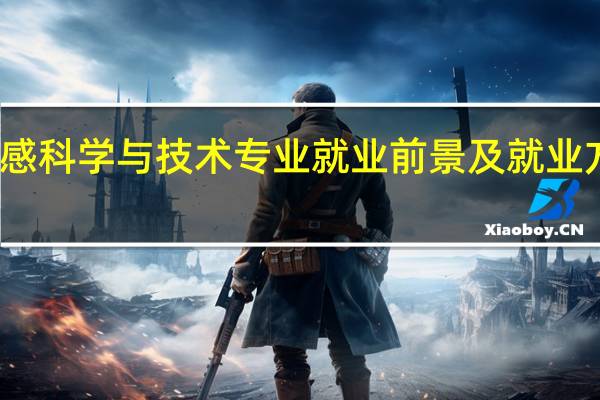 遥感科学与技术专业就业前景及就业方向如何