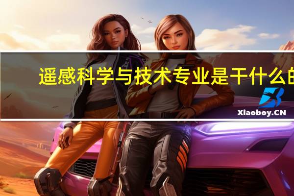 遥感科学与技术专业是干什么的