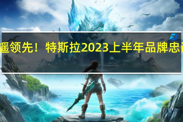 遥遥领先！特斯拉2023上半年品牌忠诚度曝光：远超行业平均水平