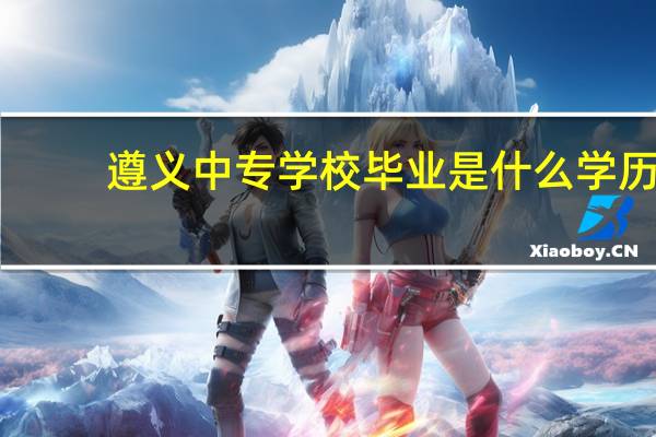 遵义中专学校毕业是什么学历