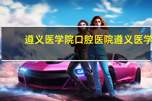 遵义医学院口腔医院 遵义医学院口腔医学怎样