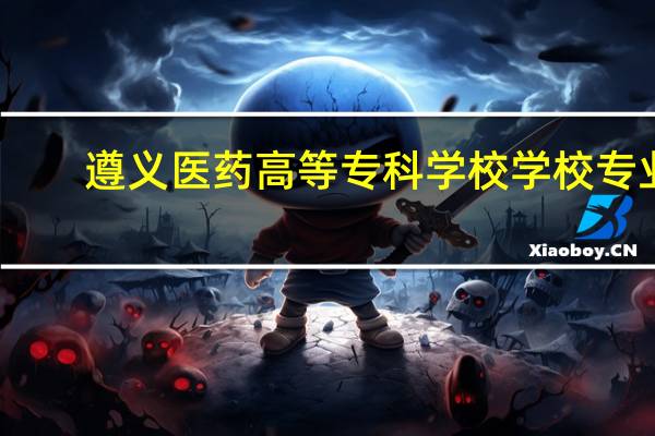 遵义医药高等专科学校学校专业