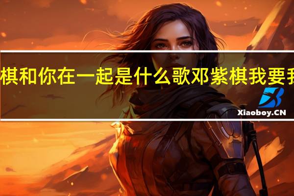 邓紫棋和你在一起是什么歌 邓紫棋我要我们在一起