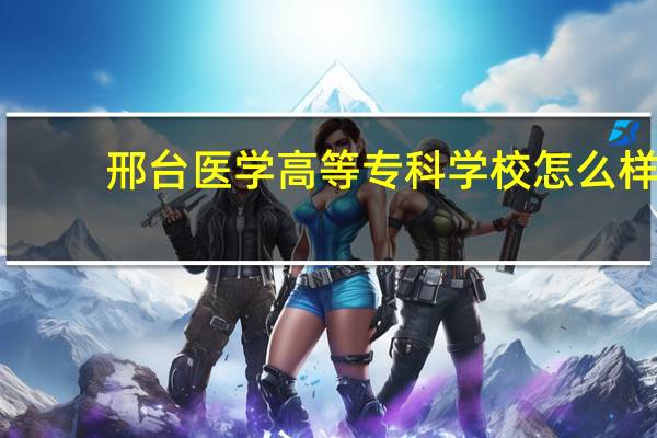 邢台医学高等专科学校怎么样