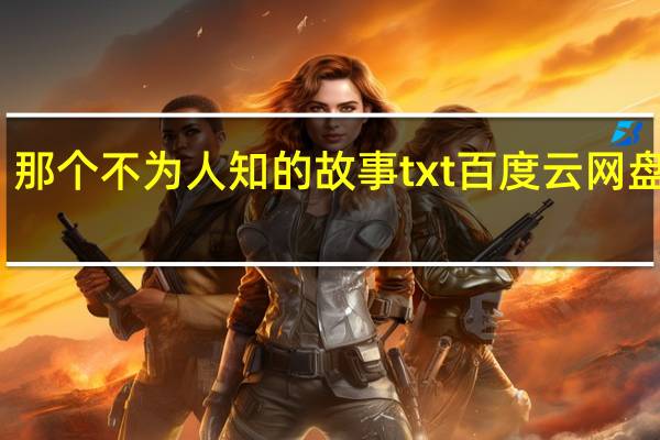 那个不为人知的故事txt百度云网盘下载（那不为人知的故事txt）