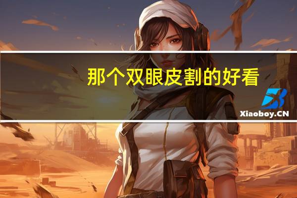 那个双眼皮割的好看，大家觉得什么双眼皮好看
