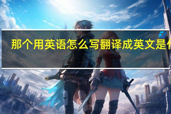 那个用英语怎么写翻译成英文是什么