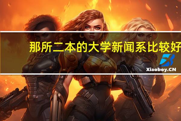 那所二本的大学新闻系比较好