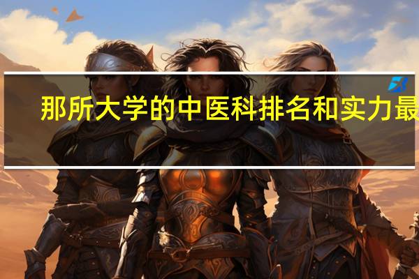 那所大学的中医科排名和实力最强