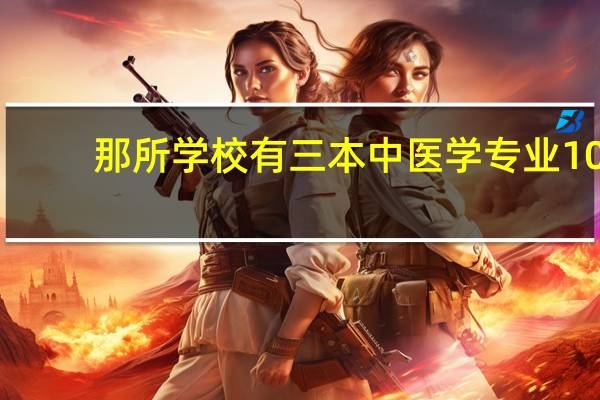 那所学校有三本中医学专业10