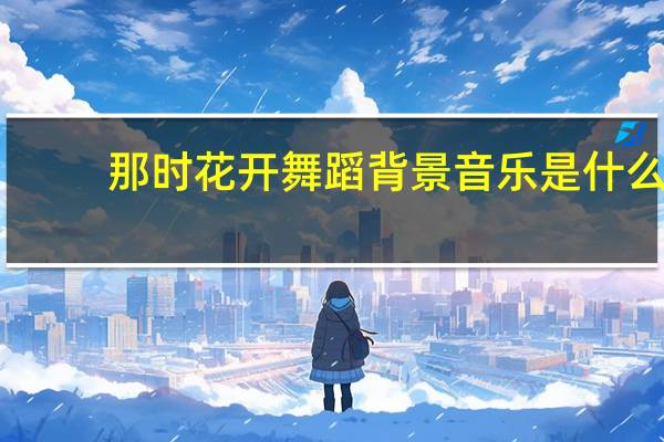 那时花开 舞蹈 背景音乐是什么