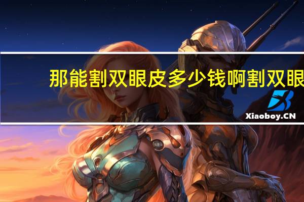 那能割双眼皮多少钱啊 割双眼皮的手术费用是多少