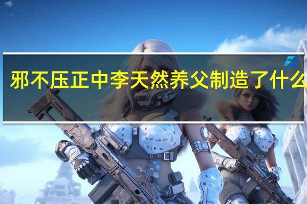 邪不压正中李天然养父制造了什么大案