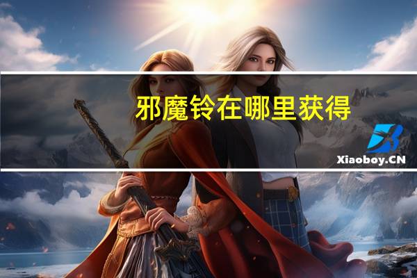 邪魔铃在哪里获得（邪魔铃）