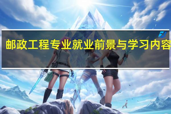 邮政工程专业就业前景与学习内容一览