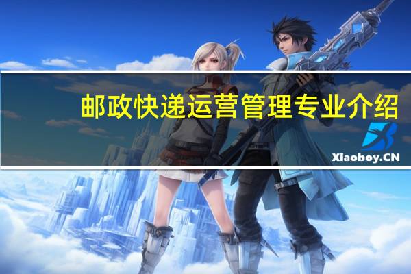 邮政快递运营管理专业介绍
