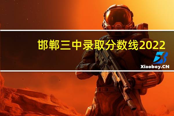 邯郸三中录取分数线2022（邯郸三中）