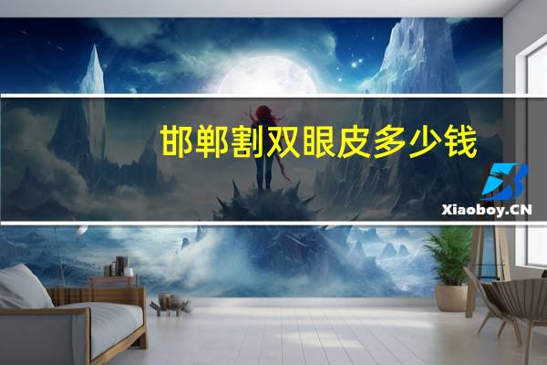 邯郸割双眼皮多少钱？邯郸割双眼皮去哪里好