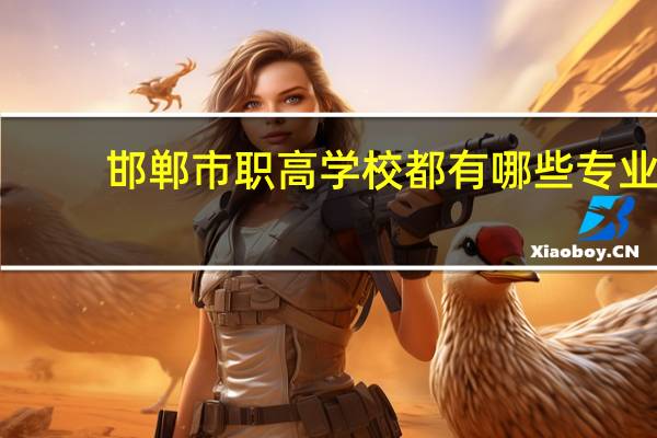 邯郸市职高学校都有哪些专业