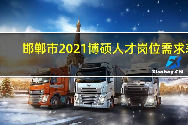 邯郸市2021博硕人才岗位需求表（邯郸博才网简介）