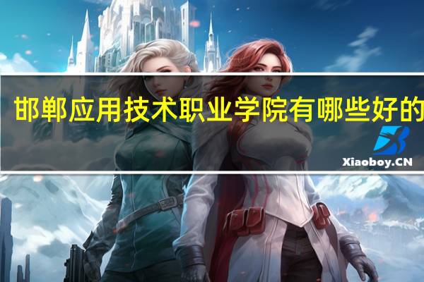 邯郸应用技术职业学院有哪些好的专业