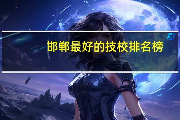邯郸最好的技校排名榜