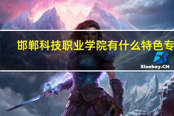 邯郸科技职业学院有什么特色专业