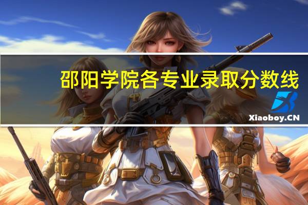 邵阳学院各专业录取分数线