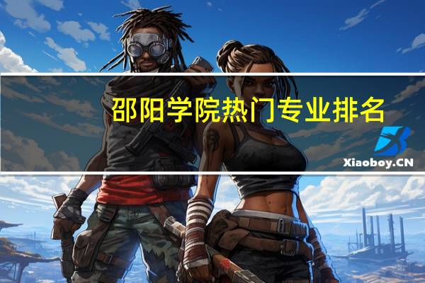 邵阳学院热门专业排名