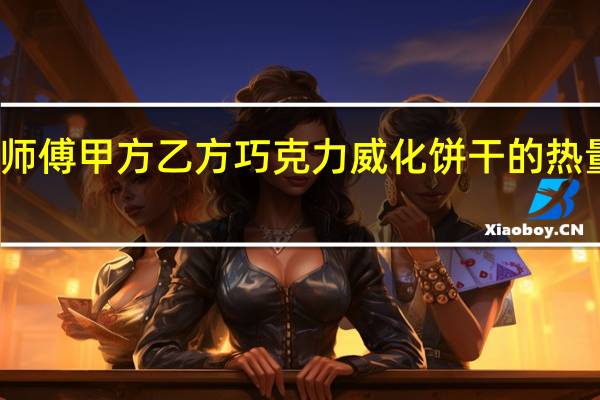 邹师傅 甲方乙方巧克力威化饼干的热量是多少