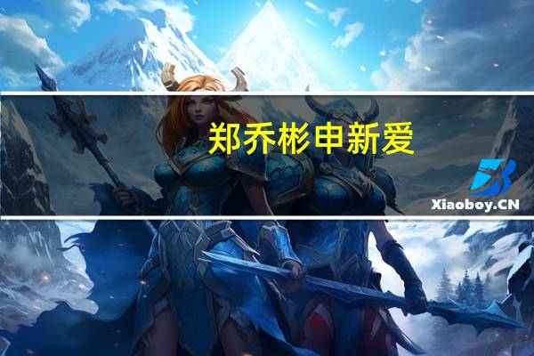 郑乔彬申新爱（郑乔彬申新爱郑海丽）