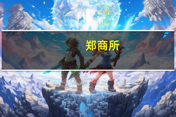 郑商所：《郑州商品交易所对二甲苯期货合约》等经审议通过