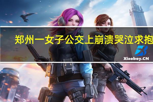 郑州一女子公交上崩溃哭泣求抱抱,她为什么会在公交上崩溃大哭