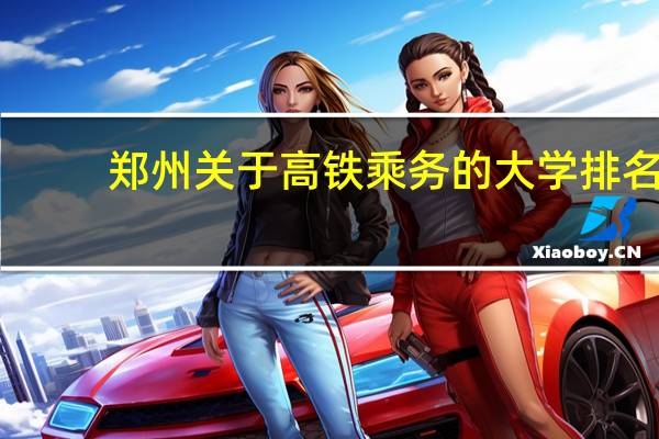 郑州关于高铁乘务的大学排名