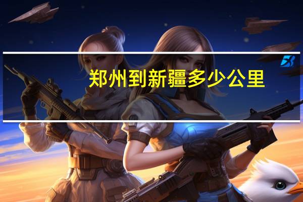 郑州到新疆多少公里