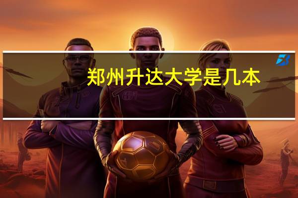 郑州升达大学是几本