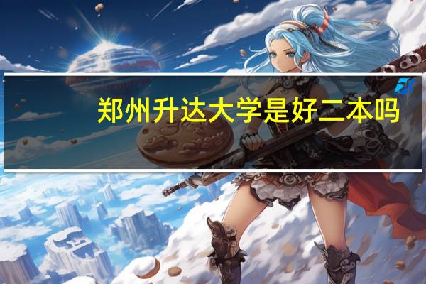 郑州升达大学是好二本吗