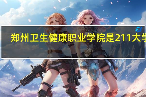 郑州卫生健康职业学院是211大学吗
