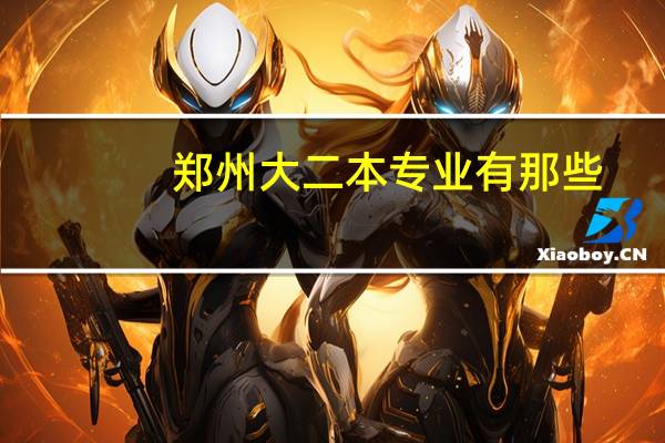 郑州大二本专业有那些