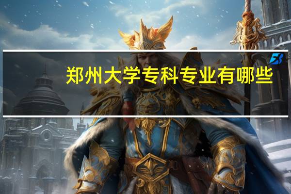 郑州大学专科专业有哪些