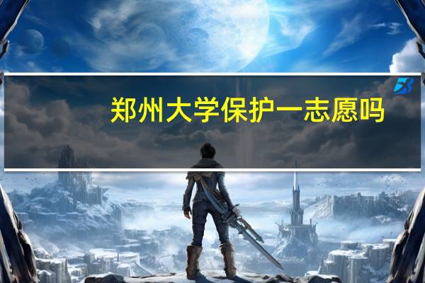 郑州大学保护一志愿吗