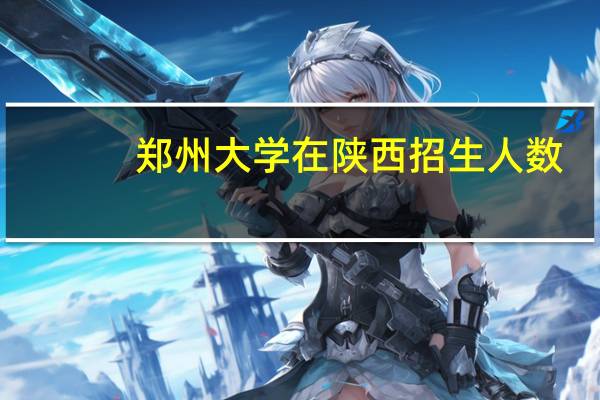 郑州大学在陕西招生人数